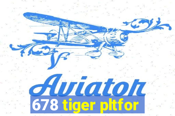 678 tiger pltfor